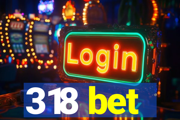 318 bet